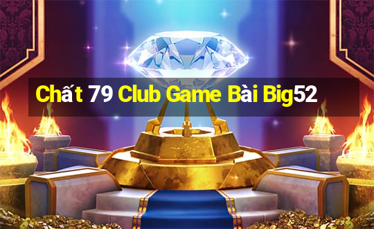 Chất 79 Club Game Bài Big52