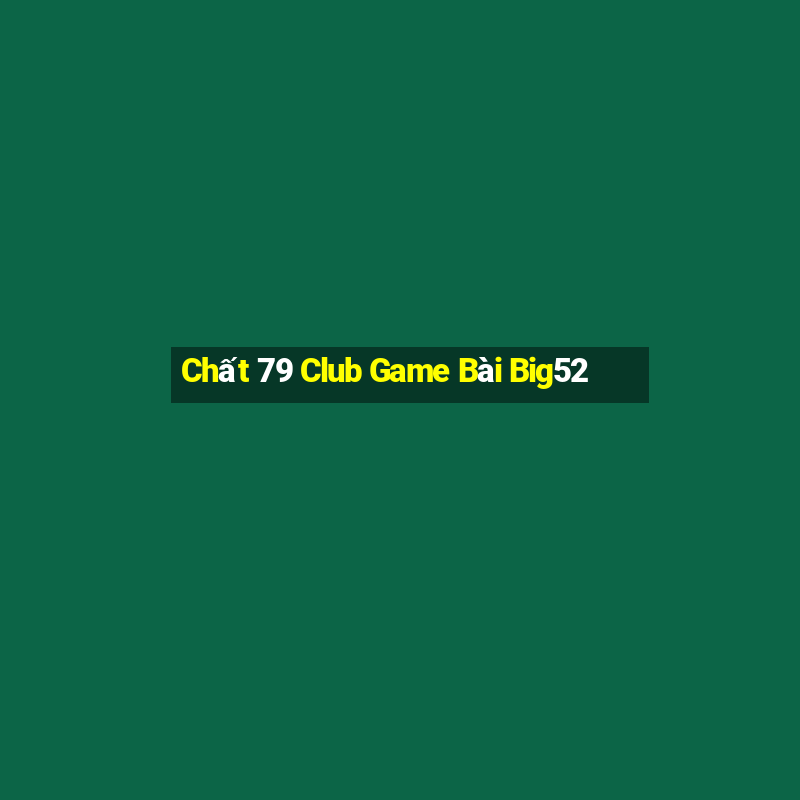 Chất 79 Club Game Bài Big52