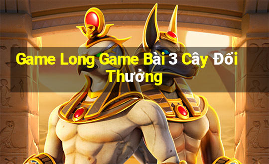 Game Long Game Bài 3 Cây Đổi Thưởng