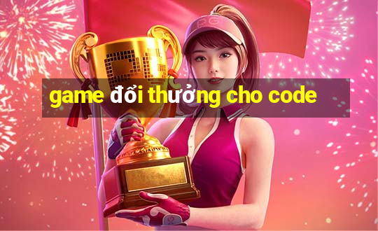 game đổi thưởng cho code