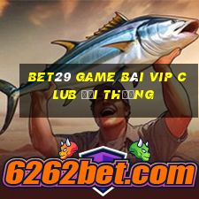 Bet29 Game Bài Vip Club Đổi Thưởng