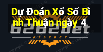 Dự Đoán Xổ Số Bình Thuận ngày 4