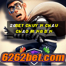 20bet CHUYẾN CHÂU CHÀO MỪNG BẠN