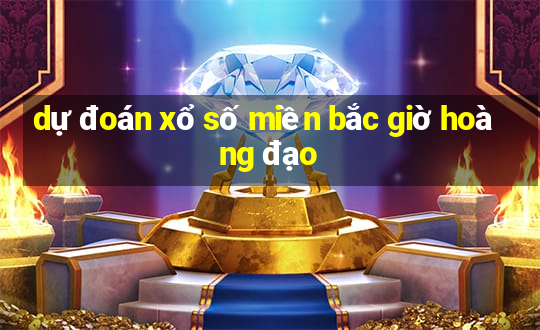 dự đoán xổ số miền bắc giờ hoàng đạo