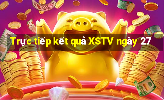 Trực tiếp kết quả XSTV ngày 27