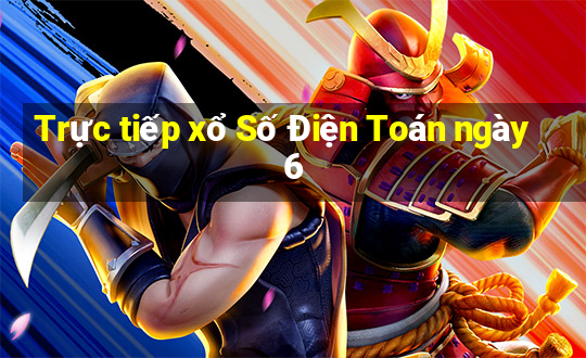 Trực tiếp xổ Số Điện Toán ngày 6