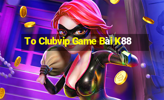 To Clubvip Game Bài K88