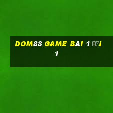 Dom88 Game Bài 1 Đổi 1