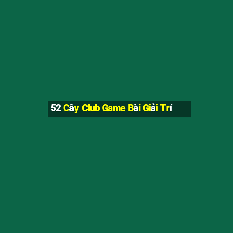 52 Cây Club Game Bài Giải Trí