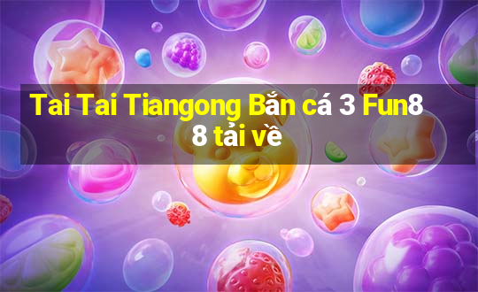 Tai Tai Tiangong Bắn cá 3 Fun88 tải về