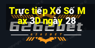 Trực tiếp Xổ Số Max 3D ngày 28