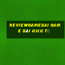 Reviewgamebai Game Bài Quốc Tế