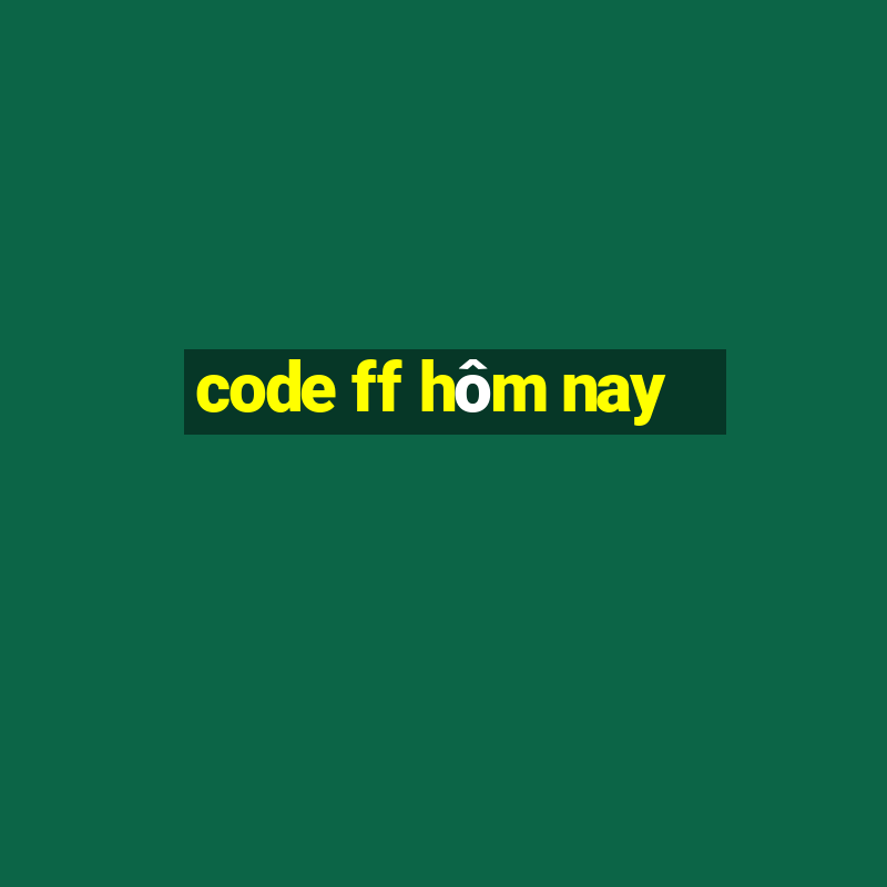 code ff hôm nay