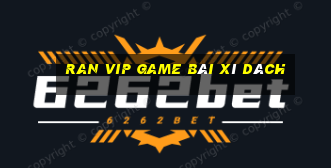 Ran Vip Game Bài Xì Dách