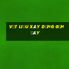 vật liệu xây dựng gần đây