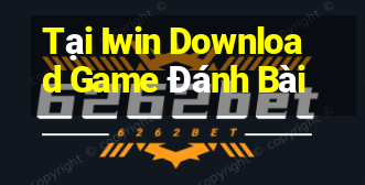 Tại Iwin Download Game Đánh Bài