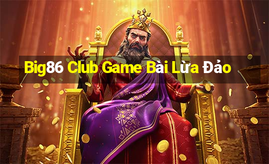 Big86 Club Game Bài Lừa Đảo