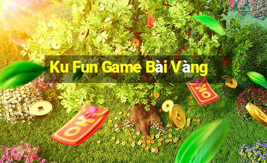 Ku Fun Game Bài Vàng