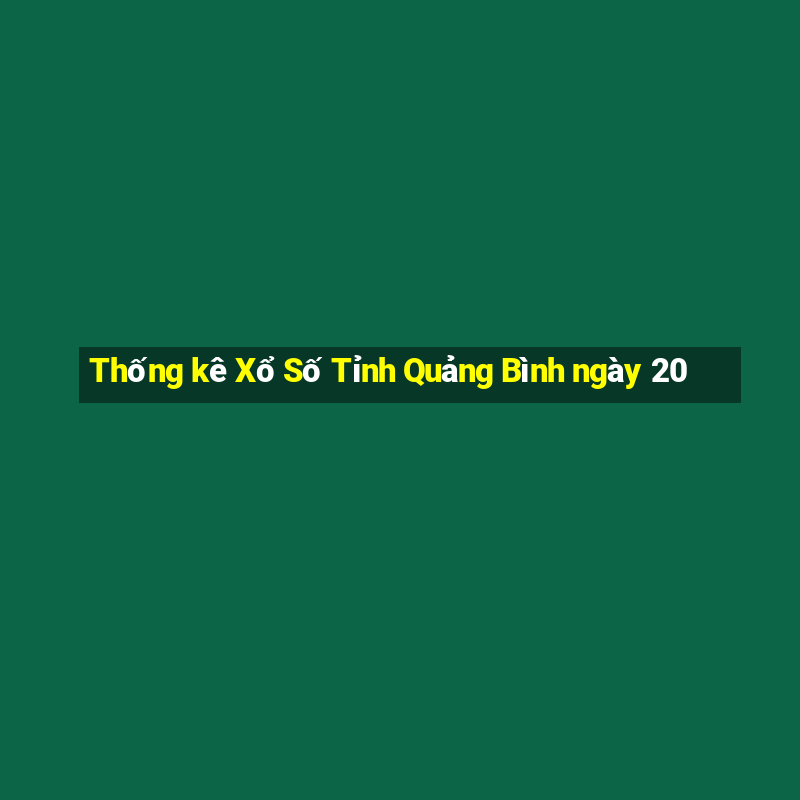 Thống kê Xổ Số Tỉnh Quảng Bình ngày 20