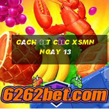 Cách đặt cược XSMN ngày 13