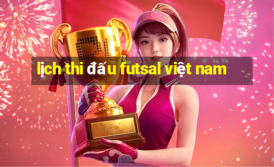 lịch thi đấu futsal việt nam