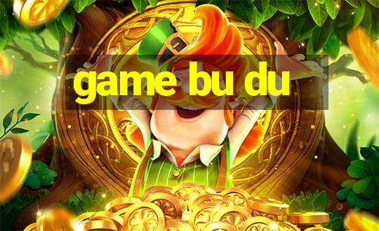 game bu du