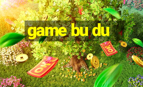 game bu du