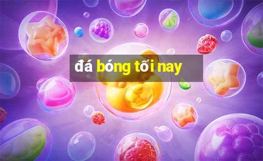 đá bóng tối nay