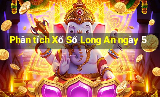 Phân tích Xổ Số Long An ngày 5