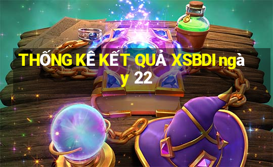 THỐNG KÊ KẾT QUẢ XSBDI ngày 22