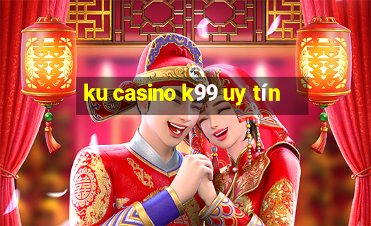 ku casino k99 uy tín