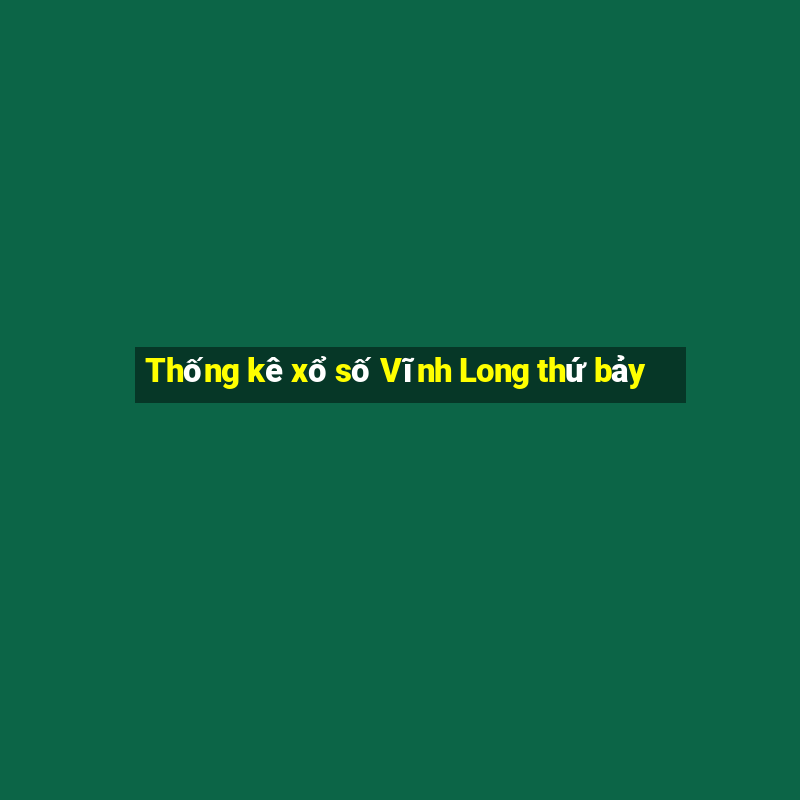 Thống kê xổ số Vĩnh Long thứ bảy