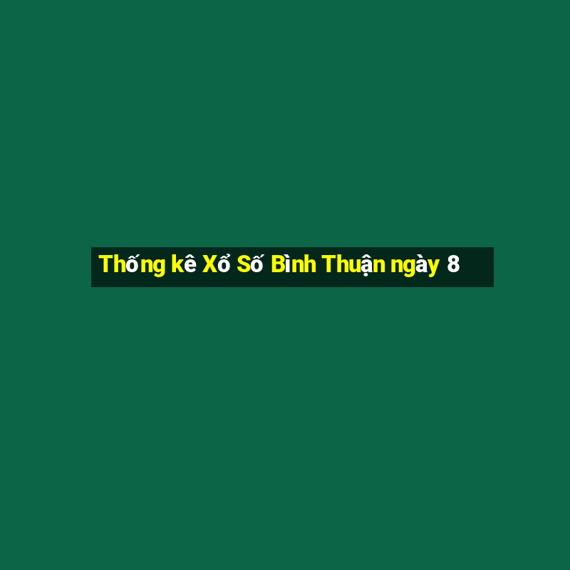 Thống kê Xổ Số Bình Thuận ngày 8