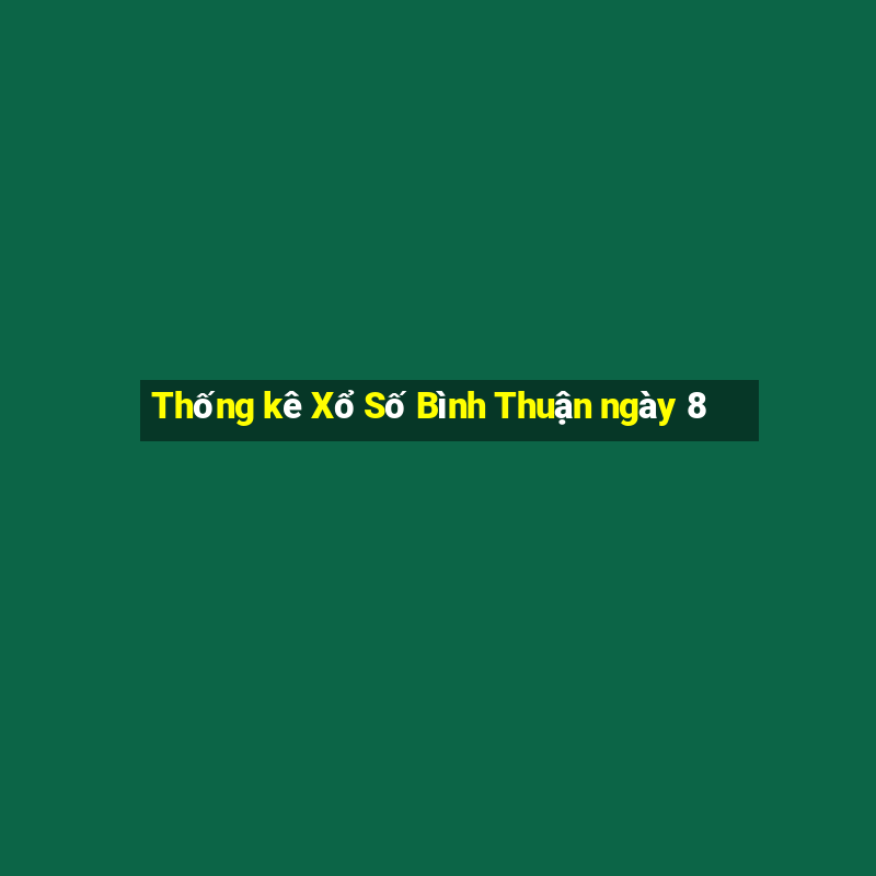 Thống kê Xổ Số Bình Thuận ngày 8