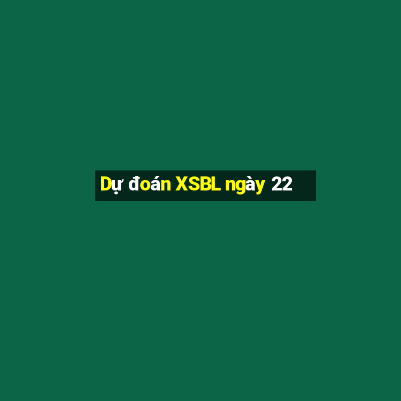 Dự đoán XSBL ngày 22