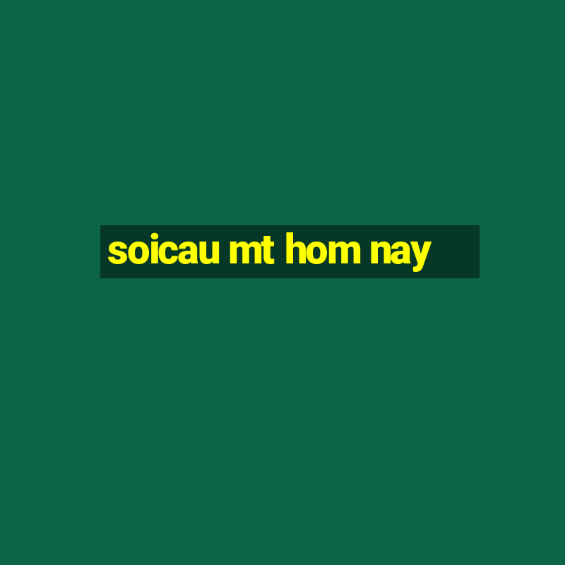 soicau mt hom nay