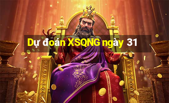 Dự đoán XSQNG ngày 31