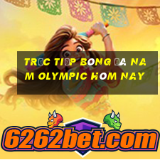 trực tiếp bóng đá nam olympic hôm nay