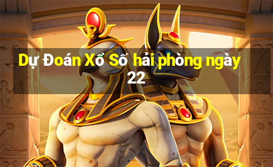 Dự Đoán Xổ Số hải phòng ngày 22