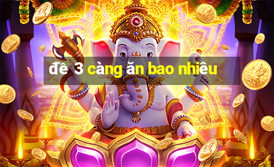 đề 3 càng ăn bao nhiêu