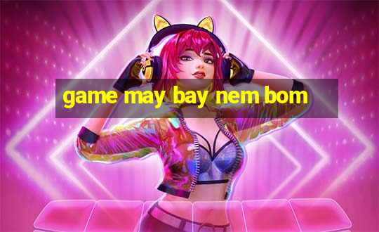 game may bay nem bom