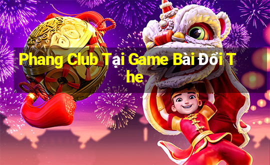 Phang Club Tại Game Bài Đổi The