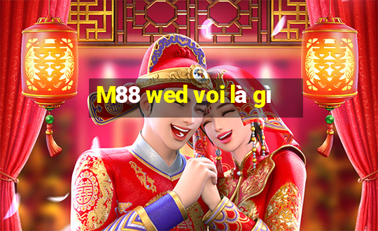 M88 wed voi là gì