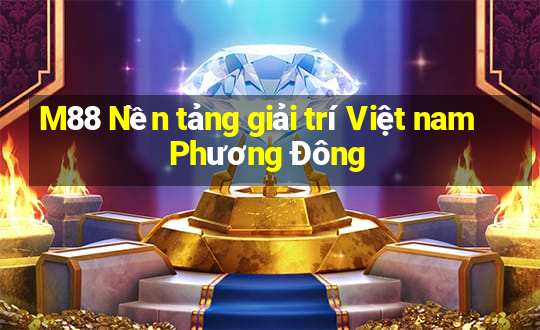 M88 Nền tảng giải trí Việt nam Phương Đông