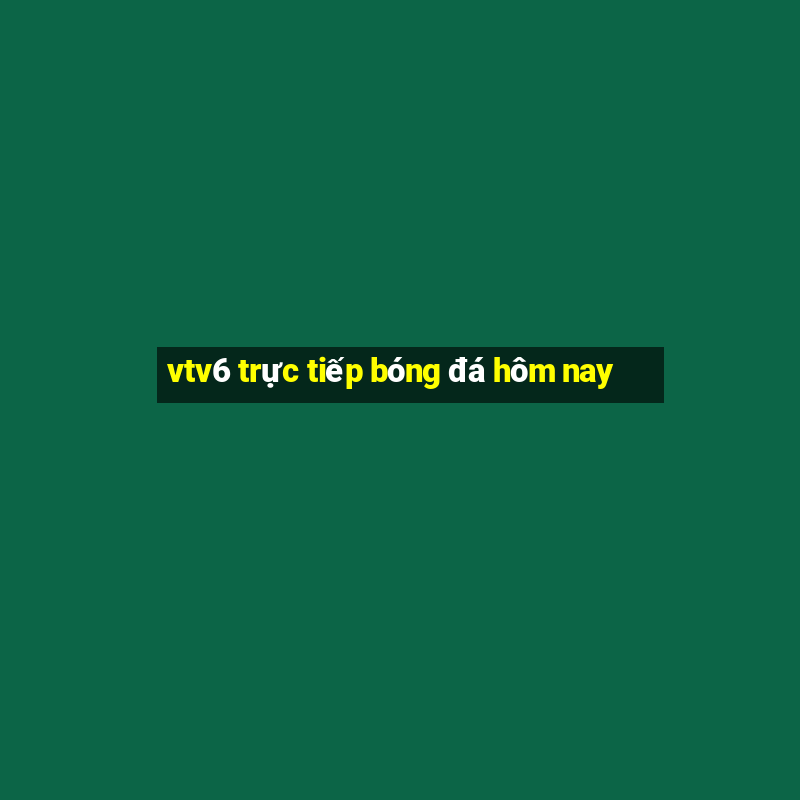 vtv6 trực tiếp bóng đá hôm nay