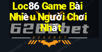 Loc86 Game Bài Nhiều Người Chơi Nhất