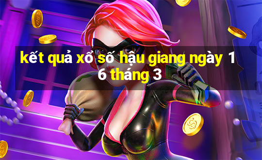 kết quả xổ số hậu giang ngày 16 tháng 3