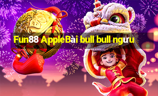 Fun88 AppleBài bull bull ngưu