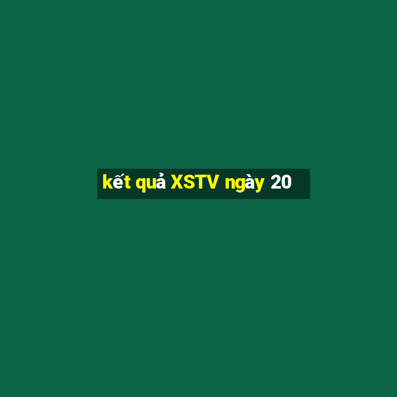 kết quả XSTV ngày 20