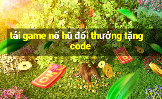 tải game nổ hũ đổi thưởng tặng code